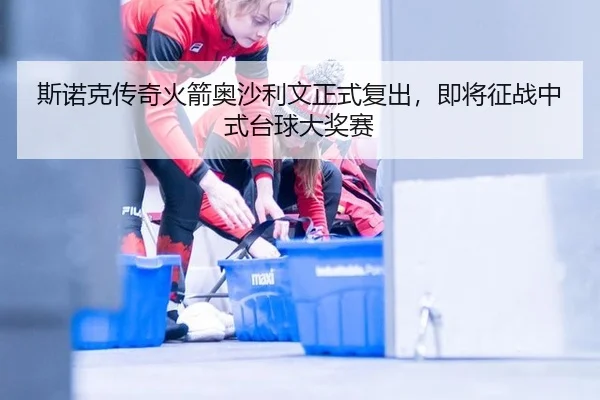 斯诺克传奇火箭奥沙利文正式复出，即将征战中式台球大奖赛