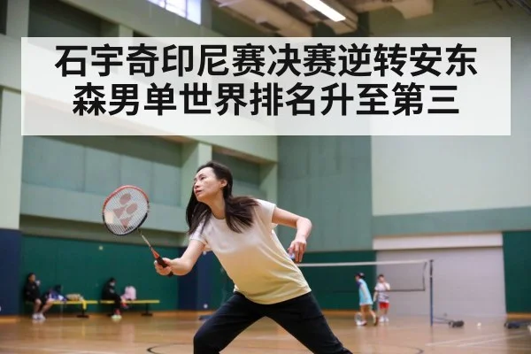 石宇奇印尼赛决赛逆转安东森男单世界排名升至第三