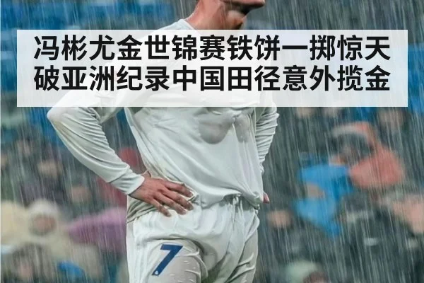 冯彬尤金世锦赛铁饼一掷惊天破亚洲纪录中国田径意外揽金